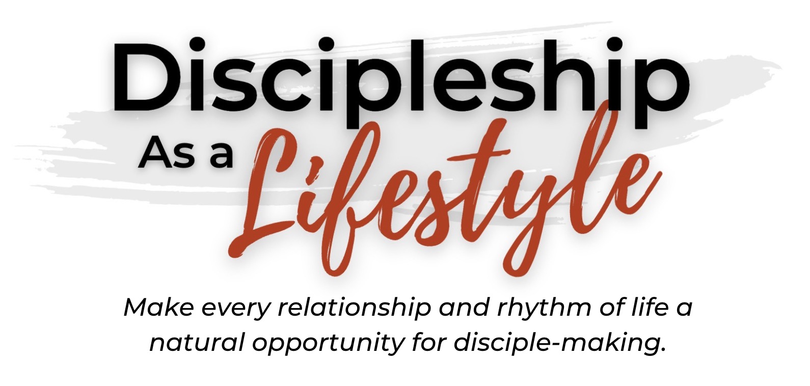 Make every relationship and rhythm of life a natural opportunity for disciple-making.